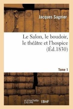 Le Salon, Le Boudoir, Le Théâtre Et l'Hospice Tome 1 - Sagnier, Jacques