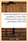 Instruction Générale Sur Les Mutations, 2 Mars 1886. Extrait Pour Le Service Des Percepteurs Instruction Générale Sur Les Mutations, 2 Mars 1886. Extrait Pour Le Service Des Percepteurs
