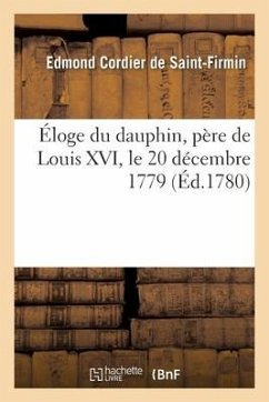 Éloge Du Dauphin, Père de Louis XVI, Le 20 Décembre 1779 - Cordier de Saint-Firmin-E
