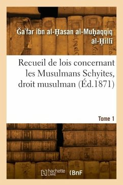 Recueil de Lois Concernant Les Musulmans Schyites, Droit Musulman. Tome 1 - Mu Aqqiq Al- Ill