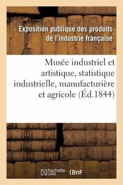 Musée Industriel Et Artistique Ou Description Complète de l'Exposition Des Produits - Industrie Francaise