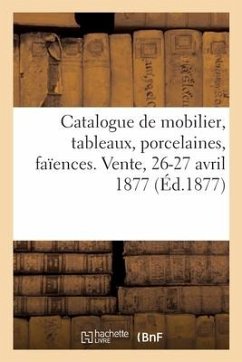 Catalogue de Mobilier, Tableaux Anciens Et Modernes, Porcelaines, Faïences. Vente, 26-27 Avril 1877 - George, Charles