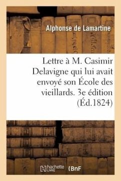 Lettre À M. Casimir Delavigne Qui Lui Avait Envoyé Son École Des Vieillards. 3e Édition - De Lamartine, Alphonse