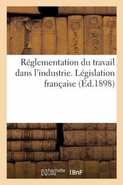 Direction Du Travail Et de l'Industrie, Bureau de l'Industrie.: Réglementation Du Travail Dans l'Industrie. Législation Française - Sans Auteur