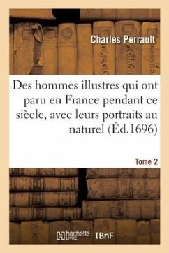 Des Hommes Illustres Qui Ont Paru En France Pendant CE Siècle, Avec Leurs Portraits Au Naturel - Perrault, Charles