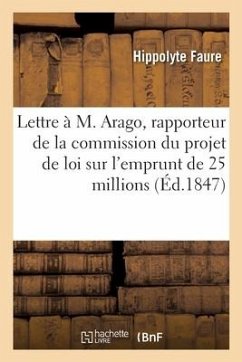 Lettre à M. Arago, rapporteur de la commission du projet de loi relatif à l'emprunt de 25 millions - Faure-H