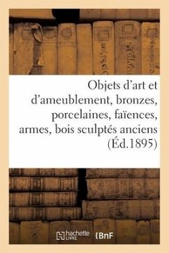 Objets d'Art Et d'Ameublement, Bronzes, Porcelaines, Faïences, Armes, Bois Sculptés Anciens - Bloche, Arthur