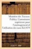 Ministère Des Travaux-Publics. Commission Supérieure Pour l'Aménagement Et l'Utilisation Des Eaux.: 1ère Session 1878-1879, In-Fol.