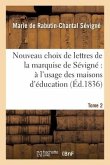 Nouveau Choix de Lettres de la Marquise de Sévigné À l'Usage Des Maisons d'Éducation. Tome 2