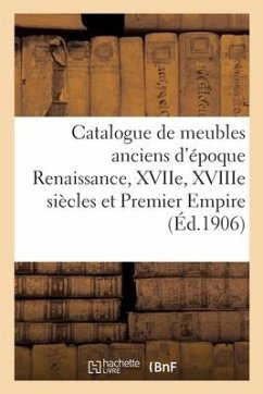 Catalogue de Meubles Anciens d'Époque Renaissance, Xviie, Xviiie Siècles Et Premier Empire, Sièges - Collectif