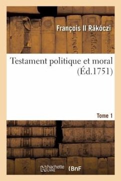 Testament Politique Et Moral. Tome 1 - François II Rákóczi