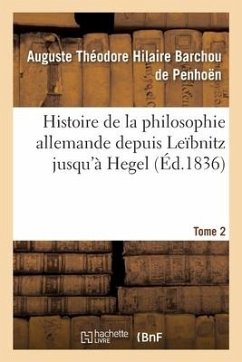 Histoire de la Philosophie Allemande Depuis Leïbnitz Jusqu'à Hegel - Barchou de Penhoën, Auguste Théodore Hilaire