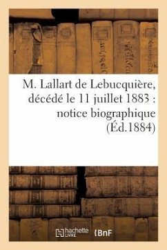 M. Lallart de Lebucquière, Décédé Le 11 Juillet 1883: Notice Biographique - Sans Auteur