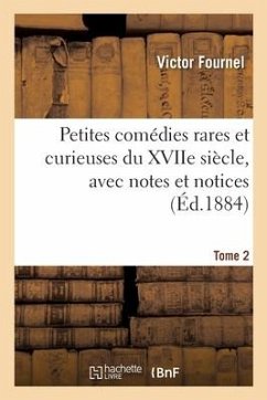 Petites Comédies Rares Et Curieuses Du Xviie Siècle, Avec Notes Et Notice Tome 2 - Fournel, Victor