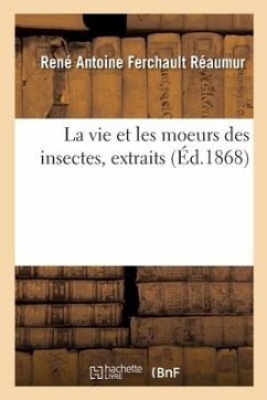 La Vie Et Les Moeurs Des Insectes - Réaumur, René Antoine Ferchault; de Montmahou, Camille