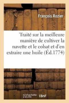 Traité Sur La Meilleure Manière de Cultiver La Navette Et Le Colsat Et d'En Extraire Une Huile - Rozier-F