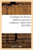 Catalogue de Dessins, Tableaux, Gravures, Sculptures, Objets d'Art