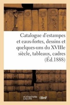 Catalogue d'Estampes Et Eaux-Fortes Modernes, Dessins Modernes Et Quelques-Uns Du Xviiie Siècle - Collectif