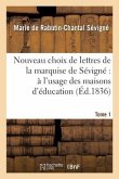 Nouveau Choix de Lettres de la Marquise de Sévigné À l'Usage Des Maisons d'Éducation. Tome 1