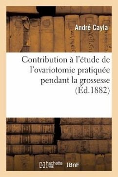 Contribution À l'Étude de l'Ovariotomie Pratiquée Pendant La Grossesse - Cayla-A