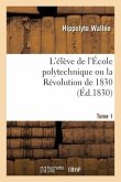 L'Élève de l'École Polytechnique Ou La Révolution de 1830