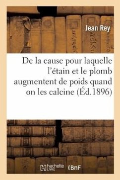 Essais Sur La Recherche de la Cause Pour Laquelle l'Étain Et Le Plomb Augmentent de Poids - Rey, Jean