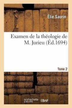 Examen de la Théologie de M. Jurieu. Tome 2 - Saurin, Élie