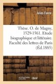 Thèse. Olivier de Magny, 1529-1561. Etude Biographique Et Littéraire. Faculté Des Lettres de Paris