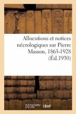 Allocutions Et Notices Nécrologiques Sur Pierre Masson, 1865-1928