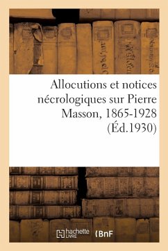 Cover Allocutions Et Notices Nécrologiques Sur Pierre Masson, 1865-1928