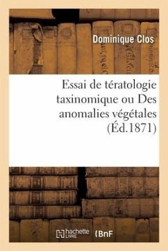 Essai de Tératologie Taxinomique Ou Des Anomalies Végétales - Clos, Dominique