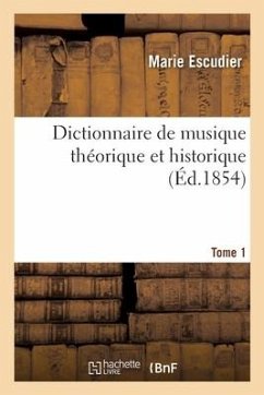 Dictionnaire de Musique Théorique Et Historique. Tome 1 - Escudier-M