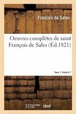 Oeuvres Complètes de Saint François de Sales. Tome 1. Partie 6-7
