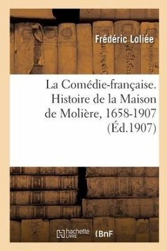 La Comédie-Française. Histoire de la Maison de Molière, 1658-1907 - Loliee-F