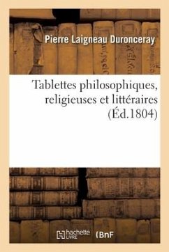 Tablettes Philosophiques, Religieuses Et Littéraires - Duronceray, Pierre Laigneau