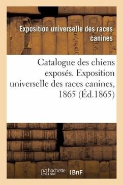 Catalogue Des Chiens Exposés. Exposition Universelle Des Races Canines, 1865 - Exposition Races Canines