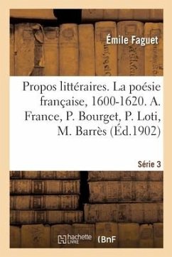 Propos Littéraires. Série 3. La Poésie Française, 1600-1620 - Faguet, Émile