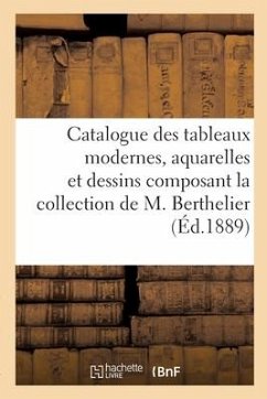 Catalogue Des Tableaux Modernes, Aquarelles Et Dessins Composant La Collection de M. Berthelier - 0 0