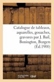 Catalogue de Tableaux Anciens Et Modernes, Aquarelles, Gouaches, Gravures Par J. Bail, Bonington