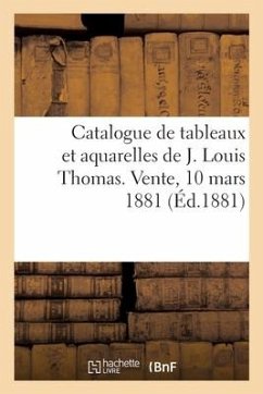 Catalogue de Tableaux Et Aquarelles de J. Louis Thomas. Vente, 10 Mars 1881 - Collectif