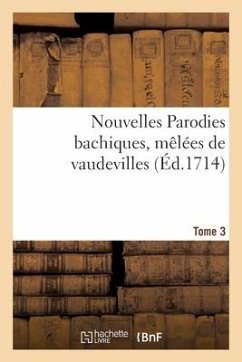 Nouvelles Parodies Bachiques, Mêlées de Vaudevilles Ou Rondes de Table. Tome 3 - A Paris Chez Christophe Ballrrd [I E Ballard] M DC XCVII