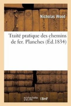 Traité Pratique Des Chemins de Fer. Planches - Wood, Nicholas; de Montricher, François Mayor; de Franqueville, Ernest; Ruolz-Montchal, Henri-Catherine-Camille