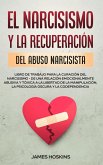 El Narcisismo y la Recuperación del Abuso Narcisista. Libro de Trabajo Para la Curación del Narcisismo - de una Relación Emocionalmente Abusiva y Tóxica a la Libertad de la Manipulación, la Psicología Oscura y la Codependencia