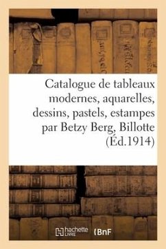 Catalogue de Tableaux Modernes, Aquarelles, Dessins, Pastels, Estampes Par Betzy Berg - Druet, Eugène