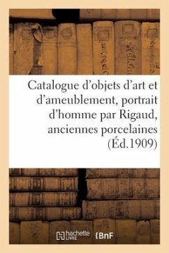 Catalogue d'Objets d'Art Et d'Ameublement, Portrait d'Homme Par Rigaud, Anciennes Porcelaines - Guillaume, Georges