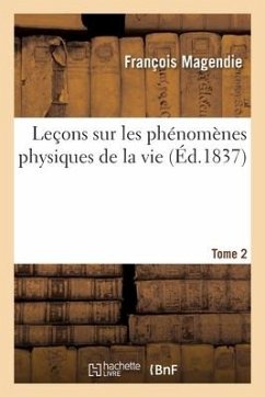 Leçons Sur Les Phénomènes Physiques de la Vie. Tome 2 - Magendie, François; James, Constantin