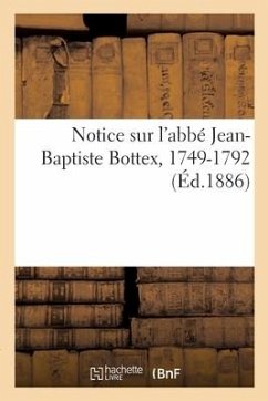 Notice Sur l'Abbé Jean-Baptiste Bottex, 1749-1792 - Collectif