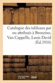 Catalogue de Tableaux Par Ou Attribués À Bronzino, Van Cappelle, Louis David