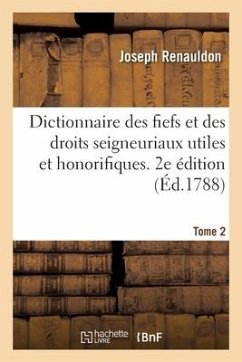 Dictionnaire Des Fiefs Et Des Droits Seigneuriaux Utiles Et Honorifiques. Tome 2. 2e Édition - Renauldon, Joseph