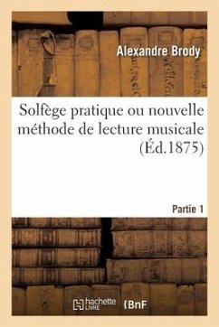 Solfège Pratique Ou Nouvelle Méthode de Lecture Musicale. Partie 1 - Brody, Alexandre